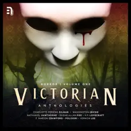 Victorian Anthologies: Horror - Volume 1: A Collection of Classic Tales of Dread (Unabridged)