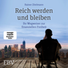 Reich werden und bleiben: Ihr Wegweiser zur finanziellen Freiheit - Rainer Zitelmann