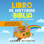 LIBRO DE HISTORIAS DE LA BIBLIA PARA LOS PEQUEÑOS: Historias verdaderas de la biblia para niños, sobre Dios y el Antiguo Testamento, que todo niño cristiano debería conocer - Carmen Betancur