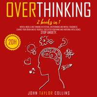 John Taylor Collins - Overthinking: This Book Includes Mental Models and Thinking in Systems Overthinking and Mental Toughness. Change Your Brain and Be Yourself Declutter Your Mind and Emotional Intelligence. Stop Anxiety (Unabridged) artwork