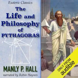 The Life and Philosophy of Pythagoras: Esoteric Classics (Unabridged)
