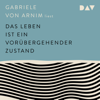 Das Leben ist ein vorübergehender Zustand - Gabriele von Arnim