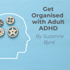 Get Organised with Adult ADHD: A complete ADHD Toolkit for how to get organised with Adult ADHD at work, in the home, and in your relationships. - Suzanne Byrd