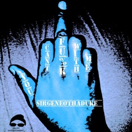 You Can't F**k With Me Sirgeneothaduke