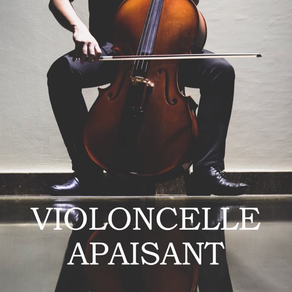 Violoncelle Apaisant (Musique Classique) by Various Artists on Apple Music