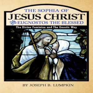 The Sophia of Jesus Christ and Eugnostos the Blessed: The Divine Feminine and the Gnostic Way (Unabridged)