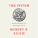 Robert B. Reich - The System: Who Rigged It, How We Fix It (Unabridged)