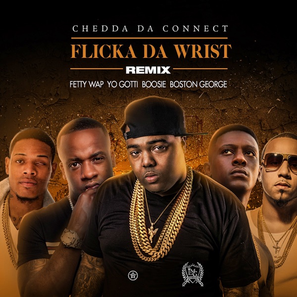 Flicka Da Wrist (feat. Fetty Wap, Yo Gotti, Boosie, Boston George) [Remix] - Single - Chedda Da Connect