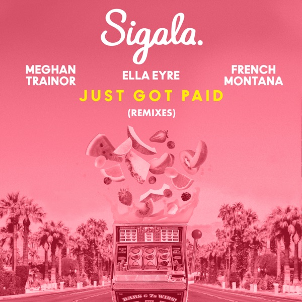 Just Got Paid (feat. French Montana) [Remixes] - Single - Sigala, Ella Eyre & Meghan Trainor