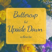 Buttercup but Upside Down Is There Too artwork