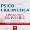 Psicocibernetica: Il meccanismo del successo - Phil Maxwell