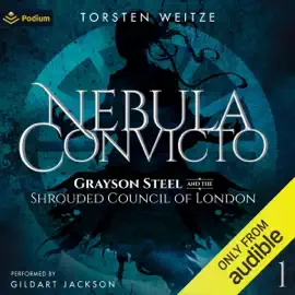 Grayson Steel and the Shrouded Council of London: Nebula Convicto, Book 1 (Unabridged)