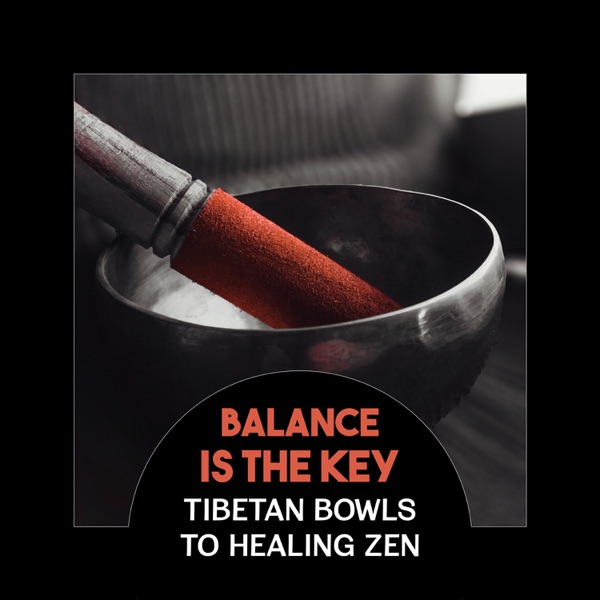 Balance Is the Key – Tibetan Bowls to Healing Zen, Sacred Inner Being, Keep Calm with Buddha Journey, Tao Connection, Yoga Spirit with Sounds of Universe