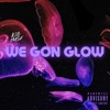 We Gon Glow - Single