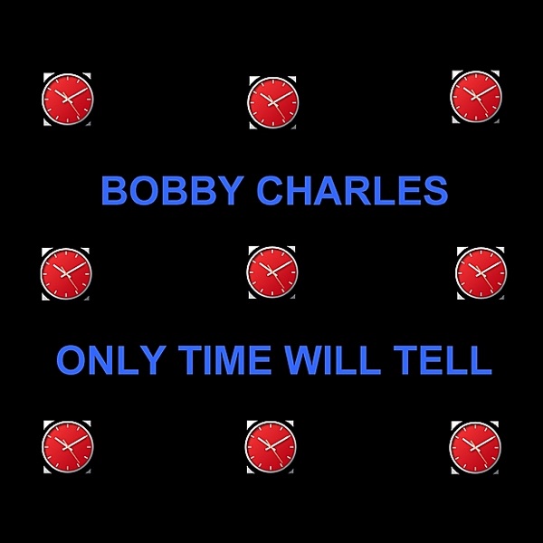 Only Time Will Tell - Bobby Charles