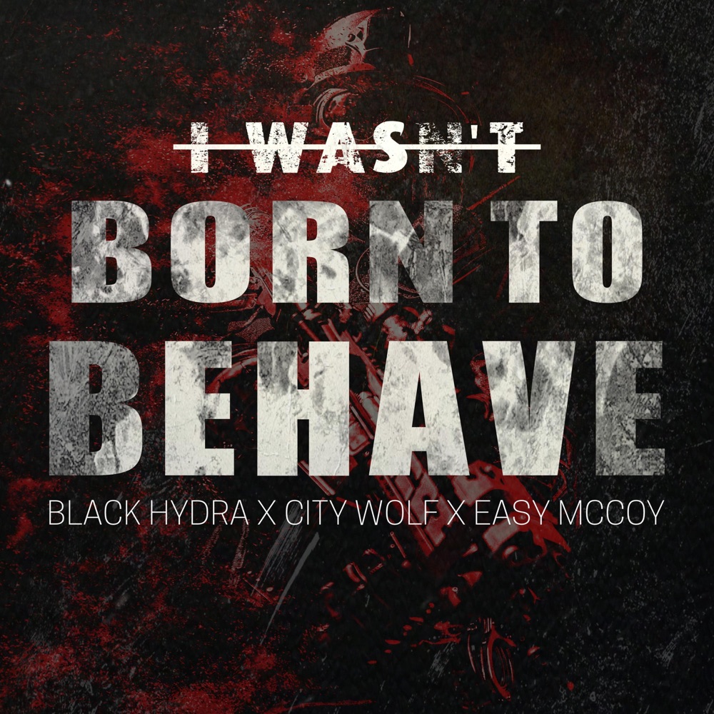 Обложка альбома «I Wasn't Born To Behave - Single» — Black Hydra, City Wolf & Easy McCoy
