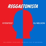 KYEN?ES? & DJ Nelson - Reggaetonista (Baila Morena/Oye Mi Canto/Ven Báilalo/Dile/Pa' Que Retozen)