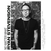 Ryan Stevenson featuring Bart Millard of MercyMe - No Matter What (feat. Bart Millard of MercyMe)  feat. Bart Millard