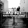 Bad Boy Roots Reggae Songs