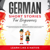 German Short Stories for Beginners Book 1: Over 100 Dialogues & Daily Used Phrases to Learn German in Your Car. Have Fun & Grow Your Vocabulary, with Crazy Effective Language Learning Lessons - Learn Like a Native