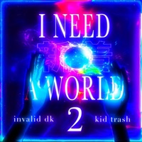 I Need a World 2 - Single - Invalid Dk & Kid Trash