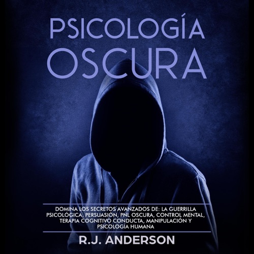 Psicología Oscura [Dark Psychology]: Domina los secretos avanzados de: la guerrilla psicológica, persuasión, PNL oscura, control mental, terapia cognitivo conducta, manipulación y psicología humana (Unabridged) cover