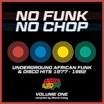 No Funk, No Chop Volume 1 (Underground African Funk & Disco Hits 1977 - 1982)