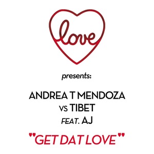 Get Dat Love (Love presents: Andrea T Mendoza vs. Tibet feat. Aj)