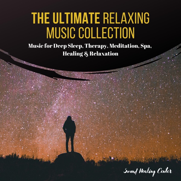 The Ultimate Relaxing Music Collection: Music for Deep Sleep, Therapy, Meditation, Spa, Healing & Relaxation