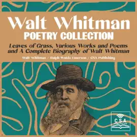 Walt Whitman Poetry Collection: Leaves of Grass, Various Works and Poems, and a Complete Biography of Walt Whitman (Unabridged)