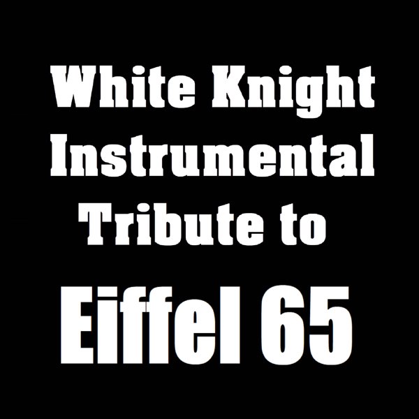 White Knight Instrumental Tribute to Eiffel 65 de White Knight Instrumental  en Apple Music