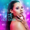 Kiss Me Like It's Not Over - Single