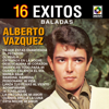 16 Éxitos: Baladas - Alberto Vázquez