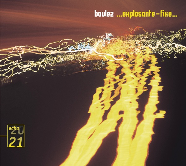 Boulez: . Explosante-fixe.