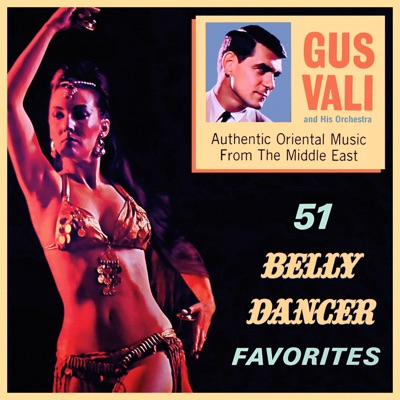 51 Belly Dancer Favorites. Authentic Oriental Music From the Middle East (feat. Gus Vali & George Mgrdichian)