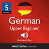 Learn German - Level 5: Upper Beginner German: Volume 1: Lessons 1-25 - Innovative Language Learning & GermanPod101.com