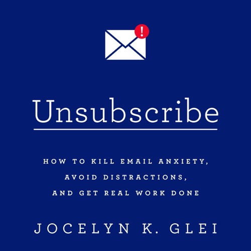 Unsubscribe: How to Kill Email Anxiety, Avoid Distractions, and Get Real Work Done (Unabridged) cover