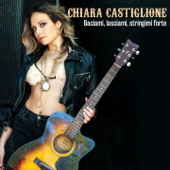 Baciami, lasciami, stringimi forte - Chiara Castiglione