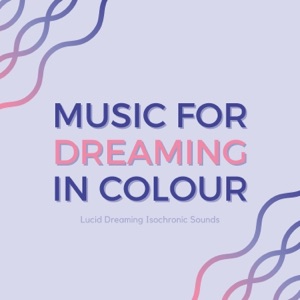 Music for Dreaming in Colour - Lucid Dreaming Isochronic Sounds for Deep Dreams
