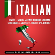 Italian: How to Learn Italian Fast, Including Grammar, Short Stories, and Useful Phrases When in Italy (Unabridged)