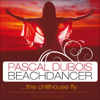 Beachdancer ...The Chillhouse Fly - Pascal Dubois