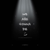 We Are Gonna Die artwork