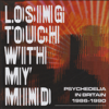 Losing Touch With My Mind: Psychedelia In Britain 1986-1990 - Various Artists