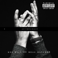 Ain't Tryna Hear It (feat. Real Ratchet) - Single - Kee Hill