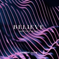 Believe (Don't Let Me Go) - Single - Arnav Jain