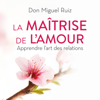 La maîtrise de l'amour - Don Miguel Ruiz