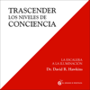 Trascender Los Niveles De Conciencia [Transcending Levels of Consciousness]: La Escalera A La Iluminación (Inspirados a un curso de milagros) [The Stairway to Enlightenment (Inspired by a Course in Miracles)] (Unabridged) - David R. Hawkins