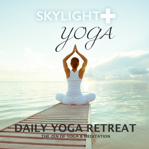 Daily Yoga Retreat (The Zen of Yoga & Meditation) [feat. Skylight Meditation & Skylight Sleep]