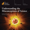 Understanding the Misconceptions of Science (Original Recording) - Don Lincoln & The Great Courses