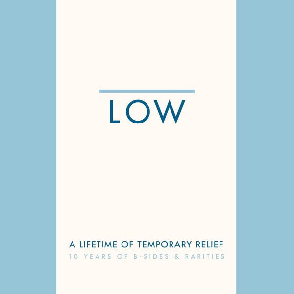 A Lifetime of Temporary Relief: 10 Years of B-Sides & Rarities - Low